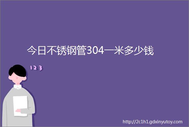 今日不锈钢管304一米多少钱